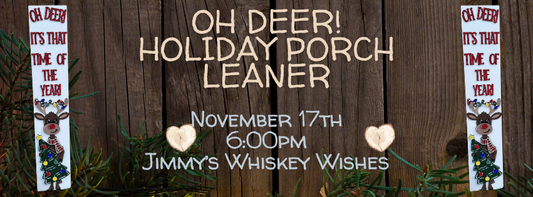 Oh Deer! Holiday Porch Leaner (November 17th 6pm @Jimmy's Whiskey Wishes)